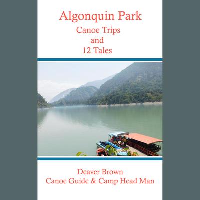 Algonquin  Park Canoe Trips and Tales Audiobook, by Deaver Brown