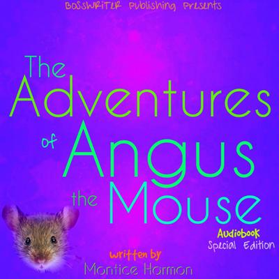 The Adventures of Angus the Mouse: Remastered (Special Edition) Audiobook, by Montice Harmon