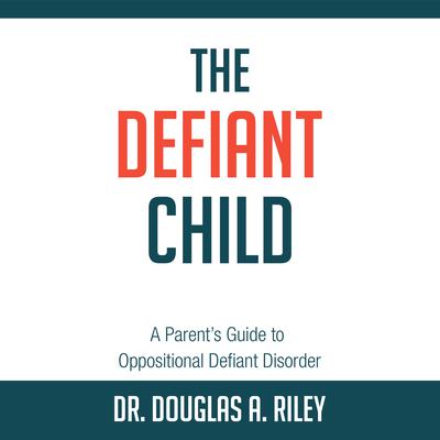 The Defiant Child: A Parent’s Guide to Oppositional Defiant Disorder Audiobook, by Douglas Brinkley