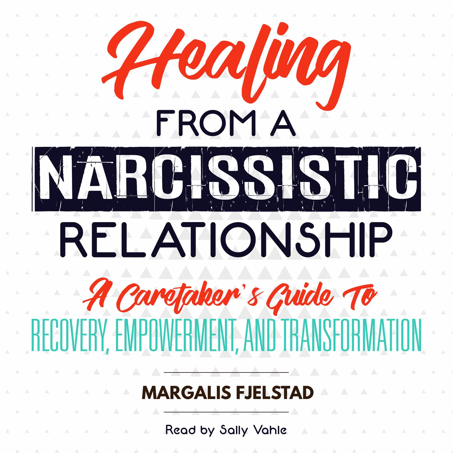 Healing from a Narcissistic Relationship: A Caretakers Guide to Recovery, Empowerment, and Transformation Audiobook, by Margalis Fjelstad