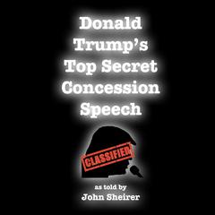 Donald Trump's Top Secret Concession Speech Audiobook, by John Sheirer