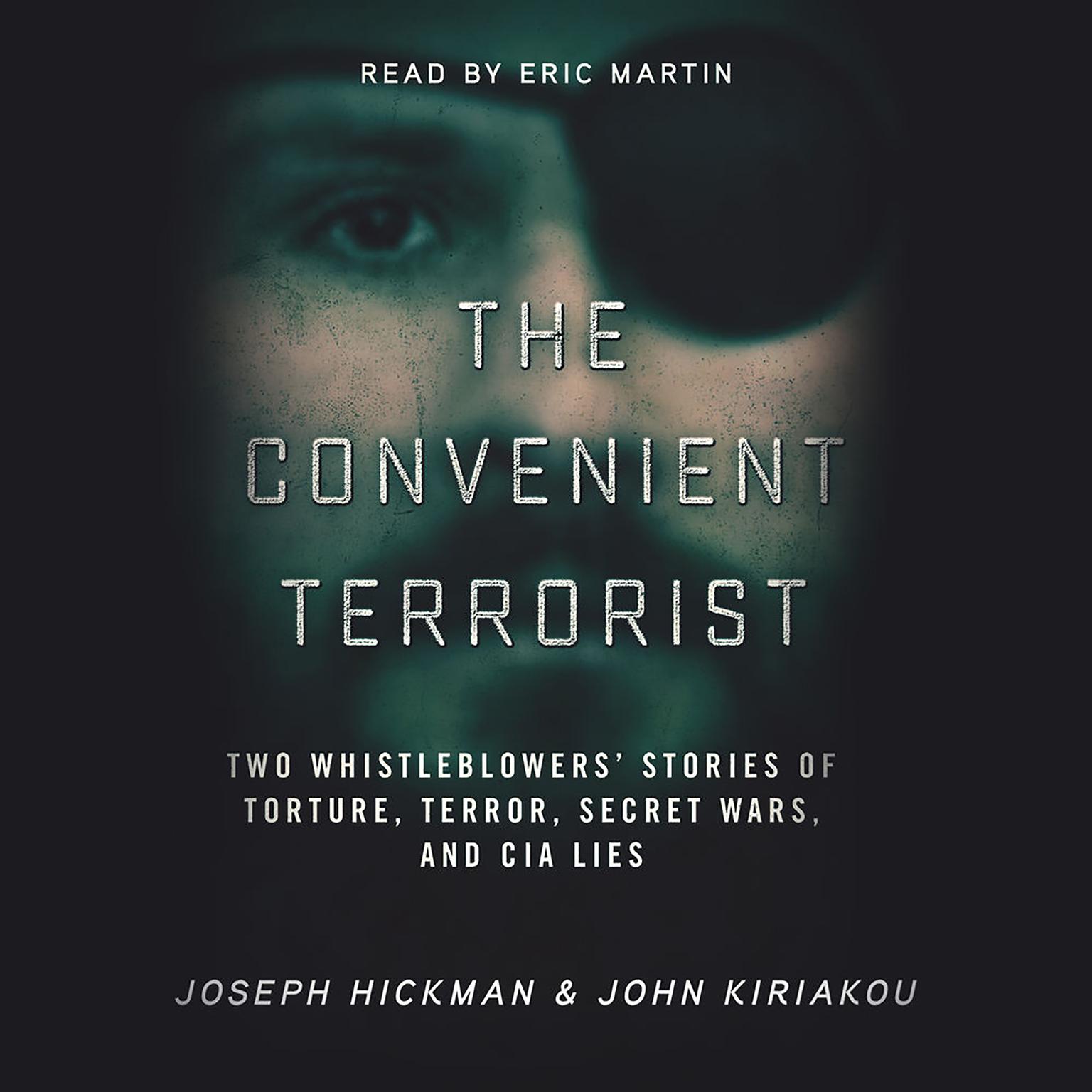 The Convenient Terrorist: Two Whistleblowers’ Stories of Torture, Terror, Secret Wars, and CIA Lies Audiobook, by John Kiriakou