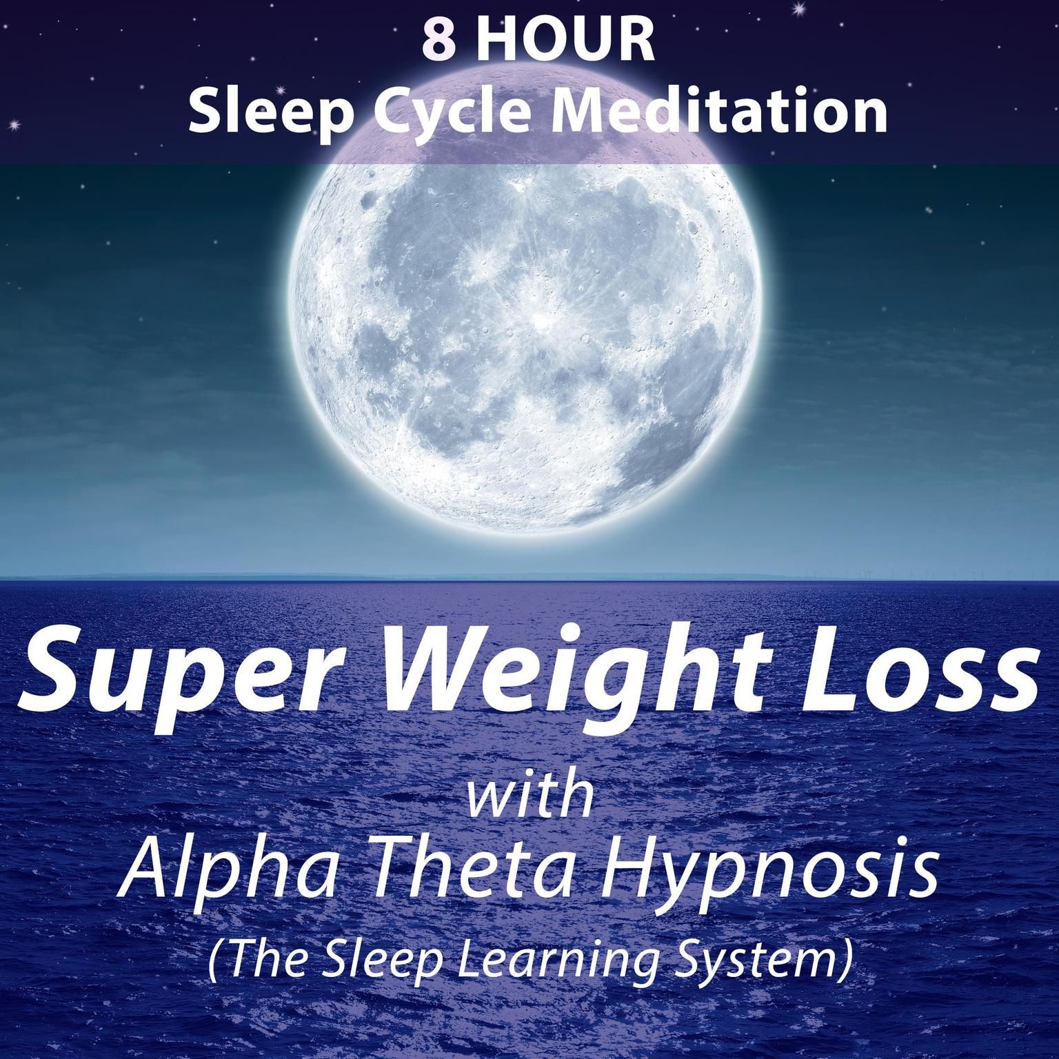 8 Hour Sleep Cycle Meditation - Super Weight Loss with Alpha Theta Hypnosis (The Sleep Learning System): 8 Hour Sleep Cycle Meditation Audiobook, by Joel Thielke
