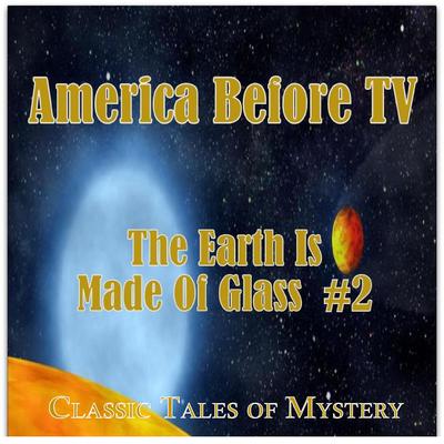 America Before TV - The Earth Is Made Of Glass  #2 Audiobook, by Classic Tales of Mystery