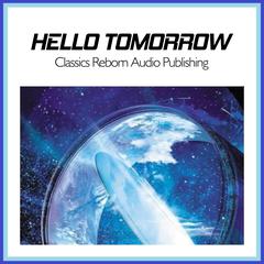 Hello Tomorrow Audiobook, by Classics Reborn Audio Publishing