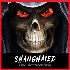 Shanghaied Audiobook, by Classics Reborn Audio Publishing