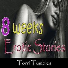 8 Weeks Erotic Stories  Audiobook, by Torri Tumbles