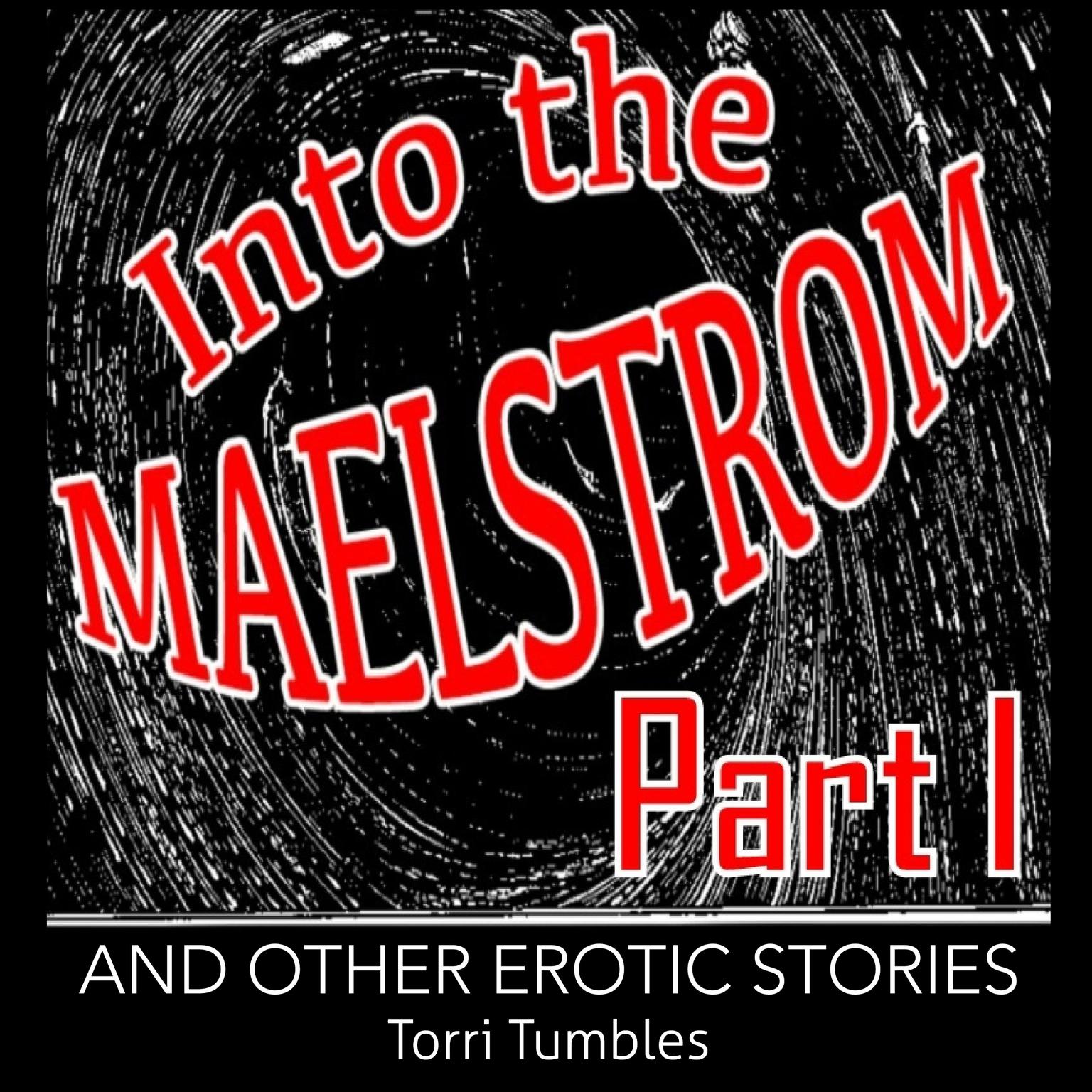 Into The Maelstrom Part I and Other Erotic Stories  Audiobook, by Torri Tumbles