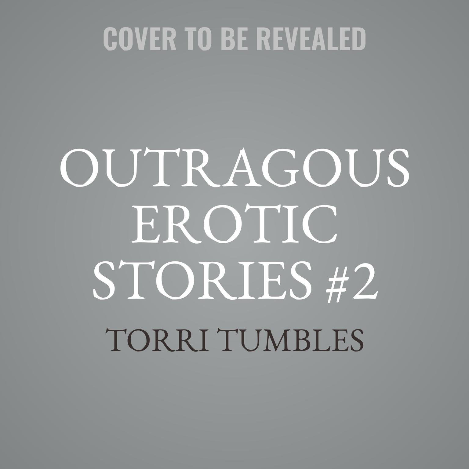 Outragous Erotic Stories #2 Audiobook, by Torri Tumbles