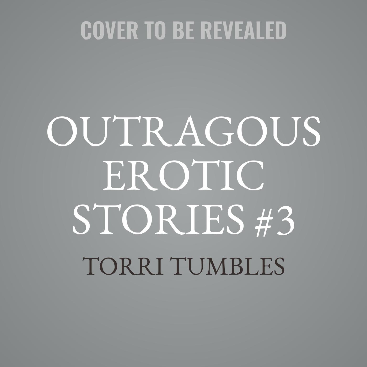 Outragous Erotic Stories #3 Audiobook, by Torri Tumbles