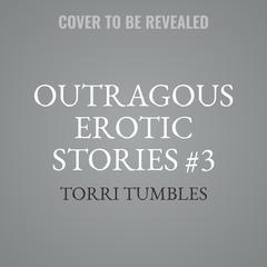 Outragous Erotic Stories #3 Audiobook, by Torri Tumbles