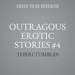 Outragous Erotic Stories #4 Audiobook, by Torri Tumbles