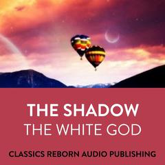 The Shadow : The White God Audiobook, by Classics Reborn Audio Publishing