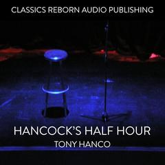 Hancocks Half Hour  - Tony Hanco Audiobook, by Classics Reborn Audio Publishing