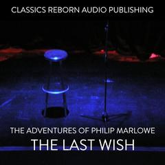 The Adventures of Philip Marlowe - The Last Wish Audiobook, by Classics Reborn Audio Publishing