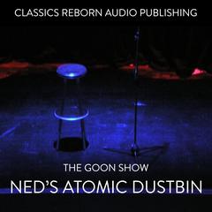 The Goon Show - Neds Atomic Dustbin Audiobook, by Classics Reborn Audio Publishing