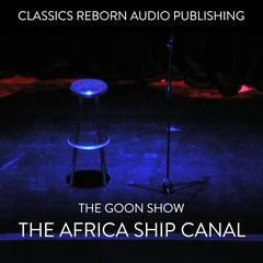 The Goons - The Africa Ship Canal Audiobook, by Classics Reborn Audio Publishing