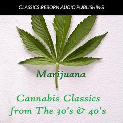 Marijuana : Cannabis Classics from the 30s & 40s Audiobook, by Classics Reborn Audio Publishing