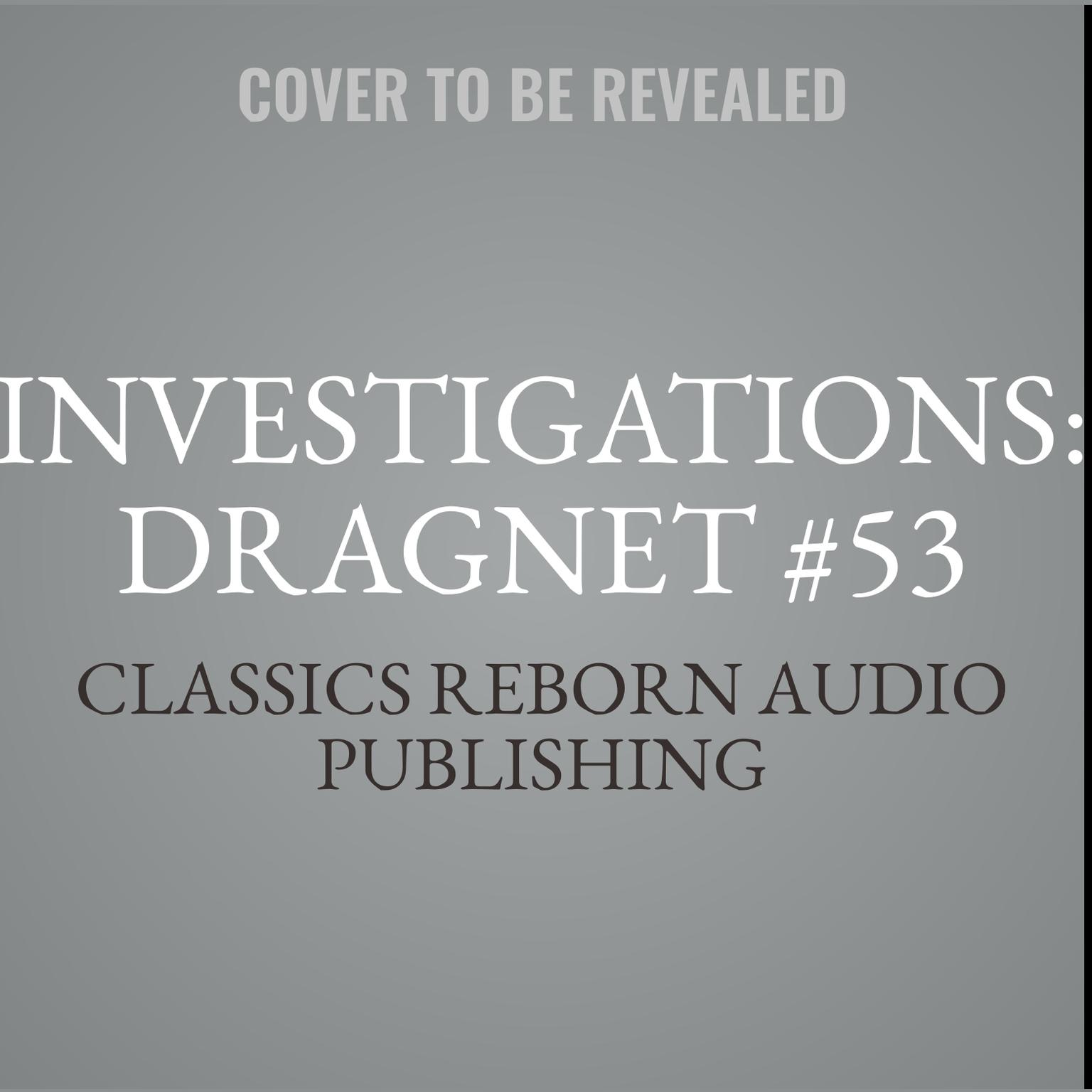 Investigations: Dragnet #53 Audiobook, by Classics Reborn Audio Publishing
