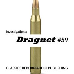 Investigations: Dragnet #59 Audiobook, by Classics Reborn Audio Publishing