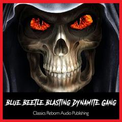 BlueBeetle Blasting Dynamite Gang-Pt-1&2 Audiobook, by Classics Reborn Audio Publishing