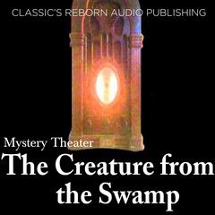 Mystery Theater - The Creature from the Swamp Audiobook, by Classics Reborn Audio Publishing