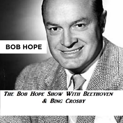 The Bob Hope Show With Beethoven & Bing Crosby Audiobook, by Bob Hope
