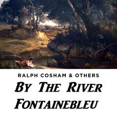 By The River Fontainebleu Audiobook, by Ralph Cosham & Others