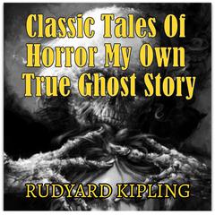 Classic Tales Of Horror My Own True Ghost Story Audiobook, by 