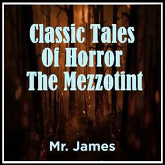 Classic Tales Of Horror The Mezzotint Audiobook, by M. R. James