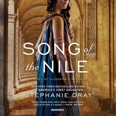 Song of the Nile: A Novel of Cleopatra’s Daughter Audiobook, by Stephanie Dray