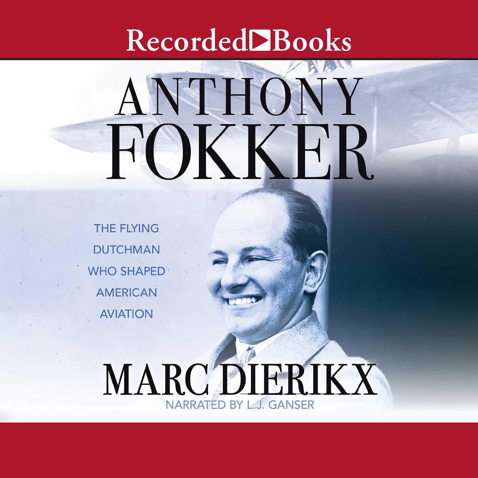Anthony Fokker: The Flying Dutchman Who Shaped American Aviation Audiobook, by Marc Dierikx