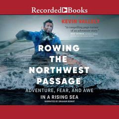 Rowing the Northwest Passage: Adventure, Fear, and Awe in a Rising Sea Audiobook, by Kevin Vallely