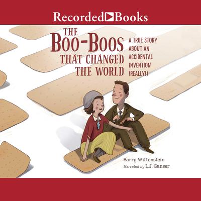 The Boo-Boos That Changed the World: A True Story about an Accidental Invention (Really!) Audiobook, by Barry Wittenstein
