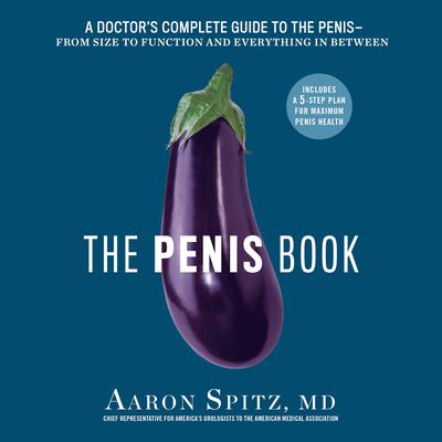 The Penis Book: A Doctor's Complete Guide to the Penis--From Size to Function and Everything in Between Audiobook, by Aaron Spitz