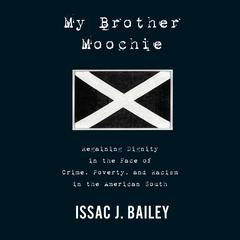 My Brother Moochie: Regaining Dignity in the Midst of Crime, Poverty, and Racism in the American South Audiobook, by Isaac Bailey