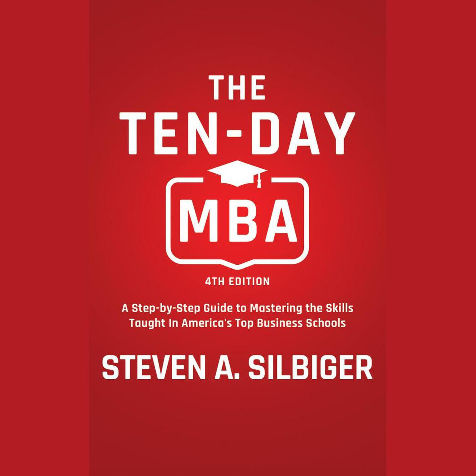 The Ten-Day MBA, 4th Ed.: A Step-by-Step Guide to Mastering the Skills Taught In Americas Top Business Schools Audiobook, by Steven A. Silbiger