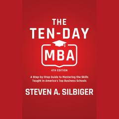 The Ten-Day MBA, 4th Ed.: A Step-by-Step Guide to Mastering the Skills Taught In America's Top Business Schools Audiobook, by 