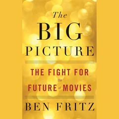 The Big Picture: The Fight for the Future of Movies Audiobook, by Ben Fritz