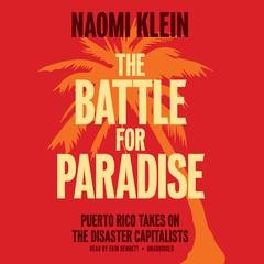 The Battle for Paradise: Puerto Rico Takes On the Disaster Capitalists Audiobook, by Naomi Klein