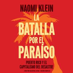 La batalla por el paraíso:  Puerto Rico y el capitalismo del desastre Audiobook, by Naomi Klein