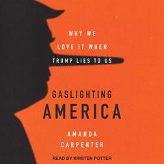 Gaslighting America: Why We Love It When Trump Lies to Us Audiobook, by 