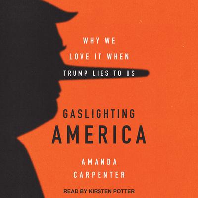 Gaslighting America: Why We Love It When Trump Lies to Us Audiobook, by Amanda Carpenter