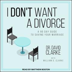 I Don't Want a Divorce: A 90 Day Guide to Saving Your Marriage Audiobook, by 