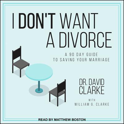 I Don't Want a Divorce: A 90 Day Guide to Saving Your Marriage Audiobook, by David Clarke