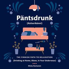 Pantsdrunk: Kalsarikanni: The Finnish Path to Relaxation Audiobook, by Miska Rantanen
