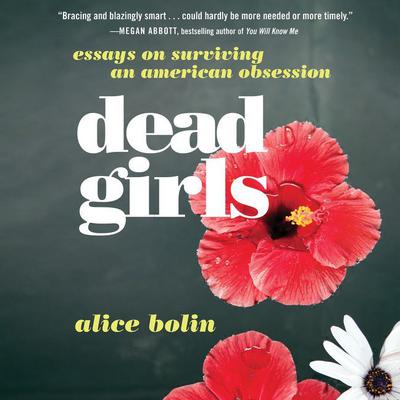 Dead Girls: Essays on Surviving an American Obsession Audiobook, by Alice Bolin