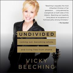 Undivided: Coming Out, Becoming Whole, and Living Free from Shame Audiobook, by Vicky Beeching