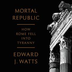 Mortal Republic: How Rome Fell into Tyranny Audiobook, by 