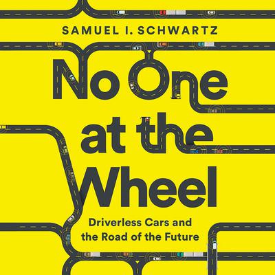 No One at the Wheel: Driverless Cars and the Road of the Future Audiobook, by Samuel I. Schwartz